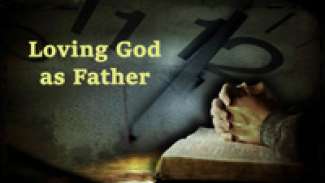 Loving God As Father