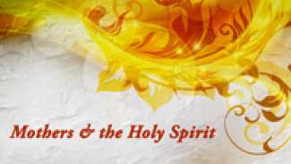Mothers & the Holy Spirit