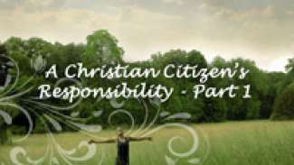 A Christian Citizen's Responsibility - Part 1