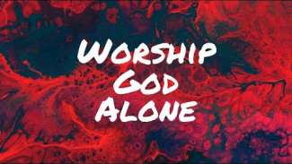 Worship God Alone (Exodus 20:3-4)
