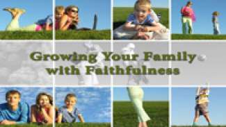 Growing Your Family with Faithfulness