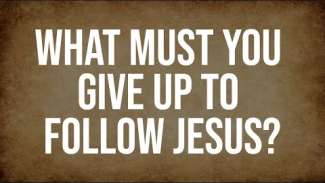 What Must You Give Up to Follow Jesus?
