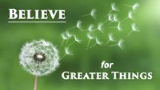 Believe for Greater Things
